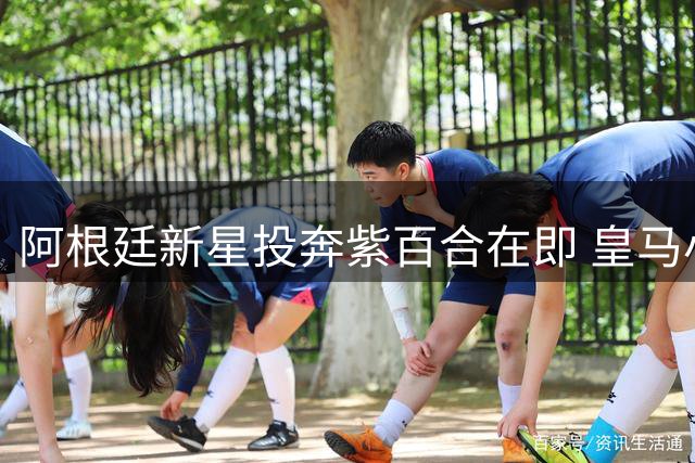 阿根廷新星投奔紫百合在即 皇马小将赴意甲寻突破之路